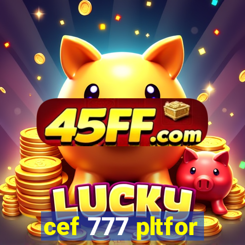 cef 777 pltfor